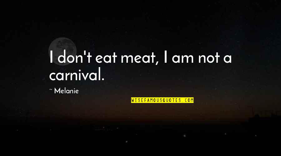 A Carnival Quotes By Melanie: I don't eat meat, I am not a