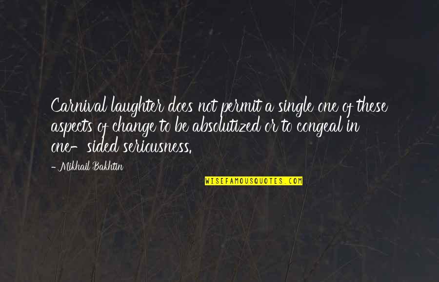 A Carnival Quotes By Mikhail Bakhtin: Carnival laughter does not permit a single one