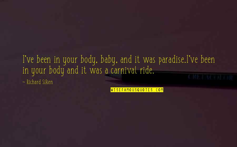 A Carnival Quotes By Richard Siken: I've been in your body, baby, and it