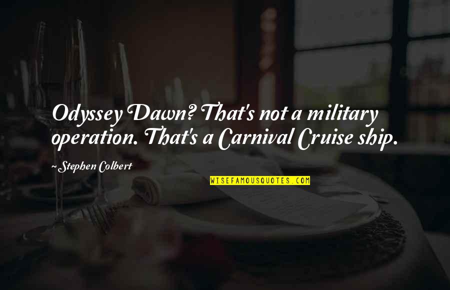 A Carnival Quotes By Stephen Colbert: Odyssey Dawn? That's not a military operation. That's