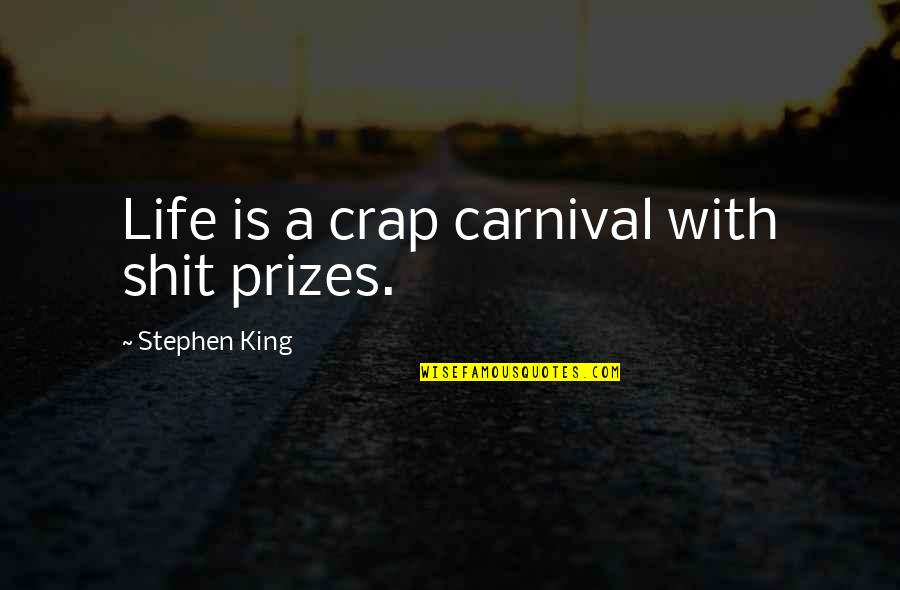 A Carnival Quotes By Stephen King: Life is a crap carnival with shit prizes.