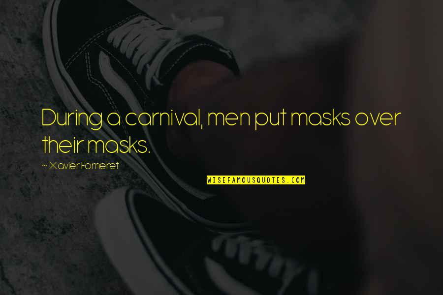 A Carnival Quotes By Xavier Forneret: During a carnival, men put masks over their