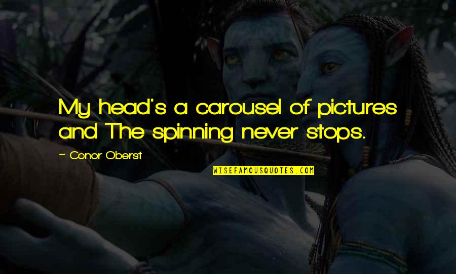 A Carousel Quotes By Conor Oberst: My head's a carousel of pictures and The