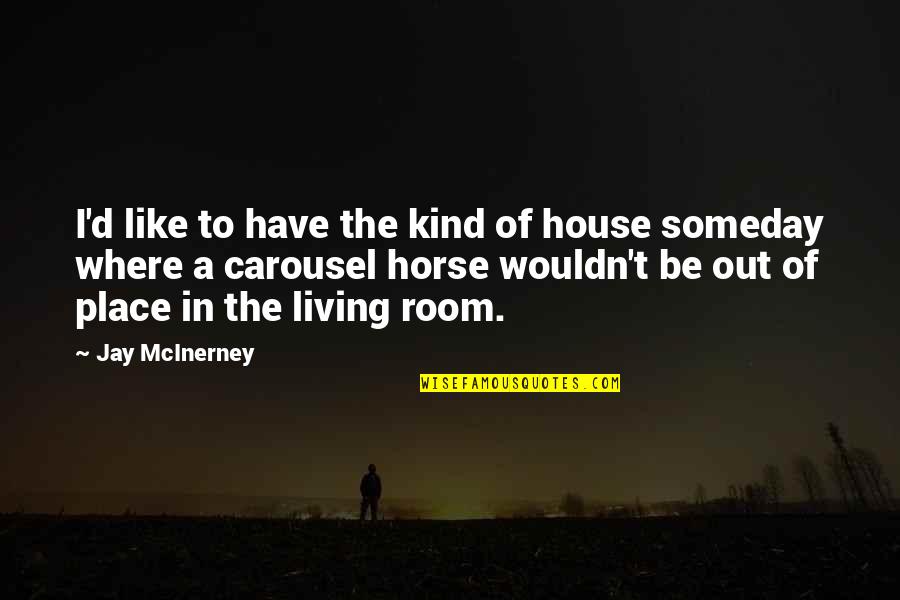 A Carousel Quotes By Jay McInerney: I'd like to have the kind of house