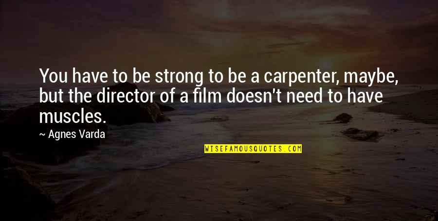 A Carpenter Quotes By Agnes Varda: You have to be strong to be a