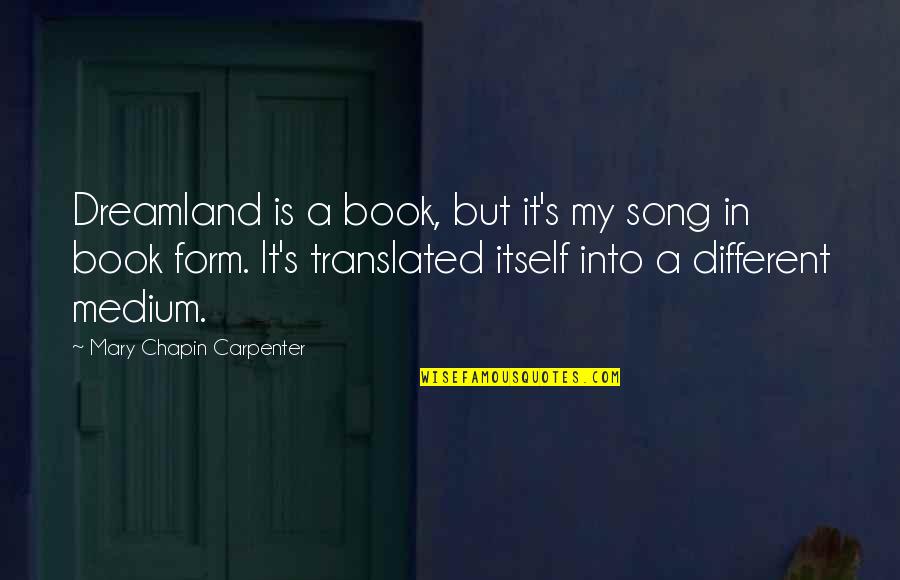 A Carpenter Quotes By Mary Chapin Carpenter: Dreamland is a book, but it's my song