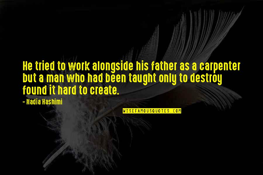 A Carpenter Quotes By Nadia Hashimi: He tried to work alongside his father as