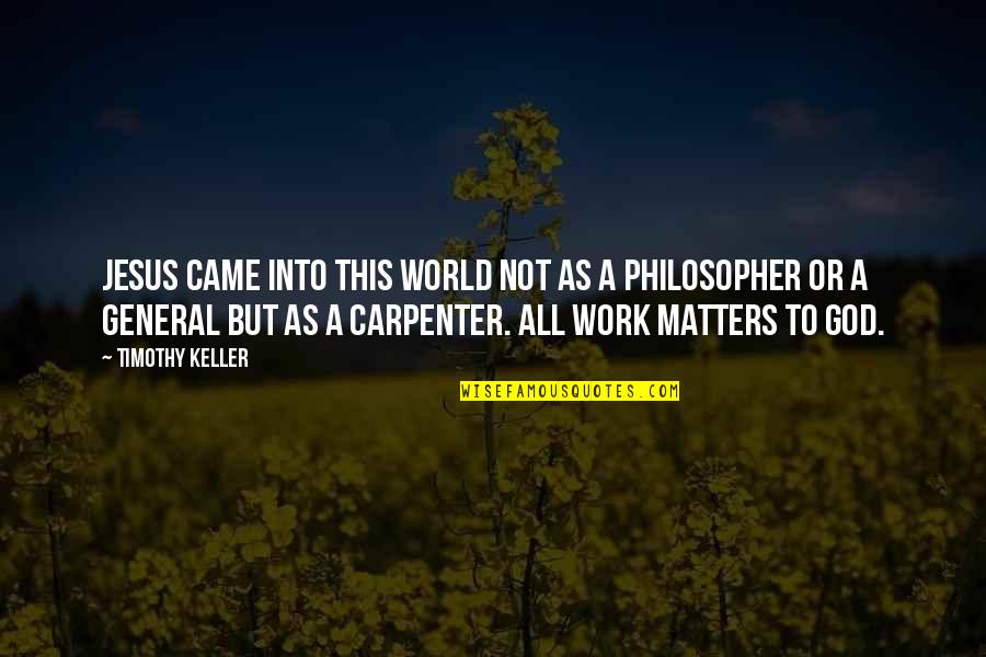 A Carpenter Quotes By Timothy Keller: Jesus came into this world not as a