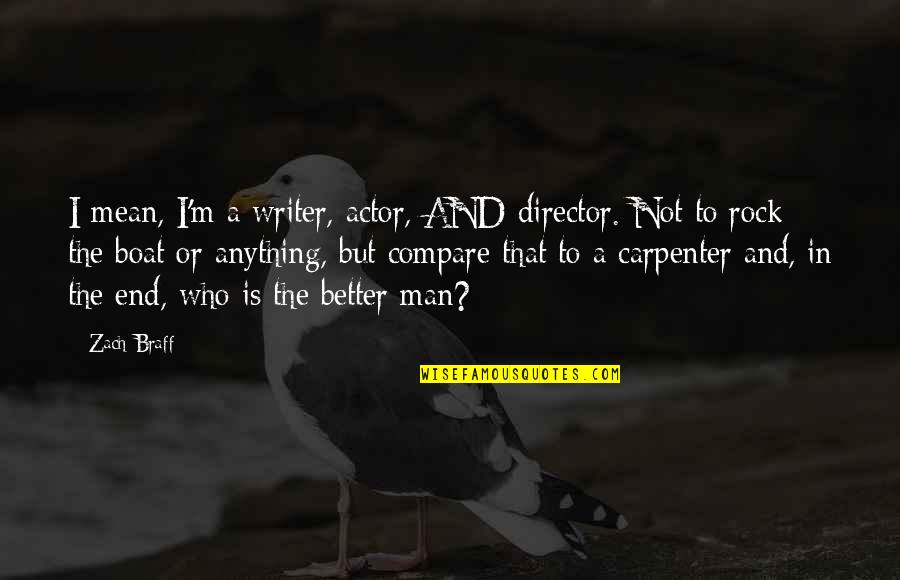A Carpenter Quotes By Zach Braff: I mean, I'm a writer, actor, AND director.