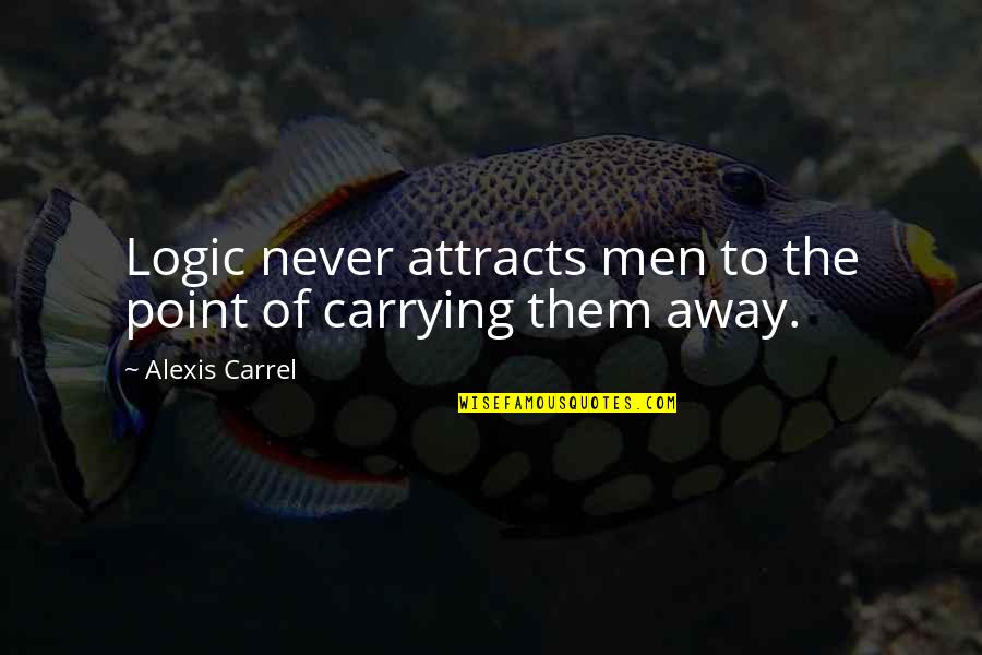 A Carrel Quotes By Alexis Carrel: Logic never attracts men to the point of