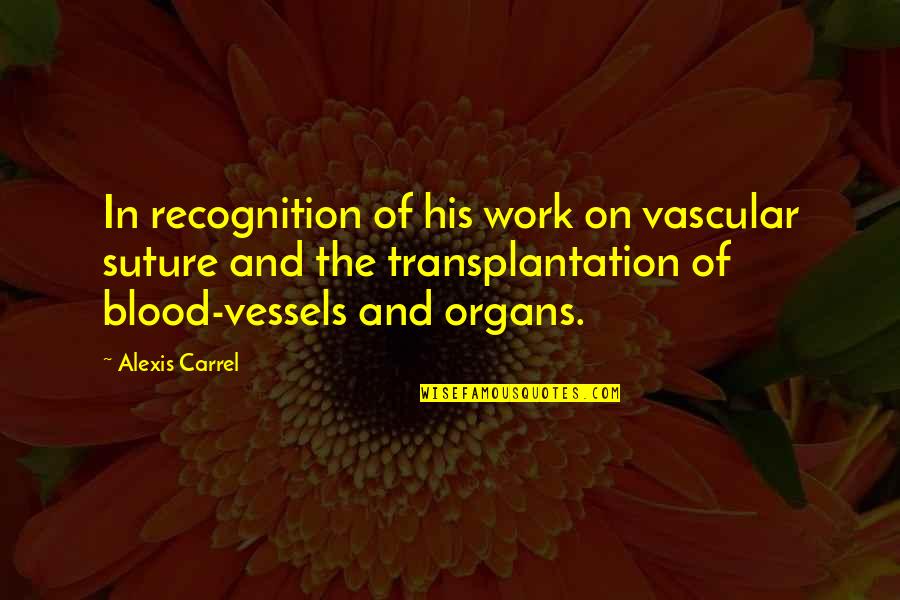 A Carrel Quotes By Alexis Carrel: In recognition of his work on vascular suture
