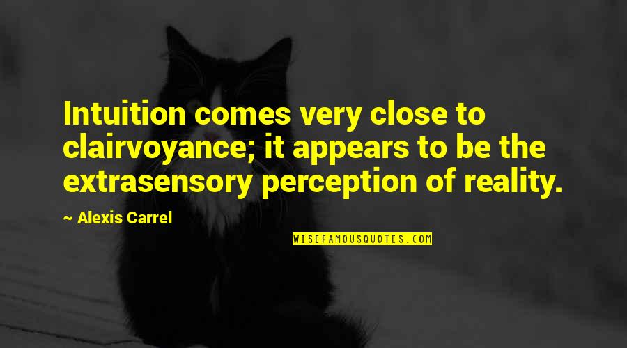 A Carrel Quotes By Alexis Carrel: Intuition comes very close to clairvoyance; it appears