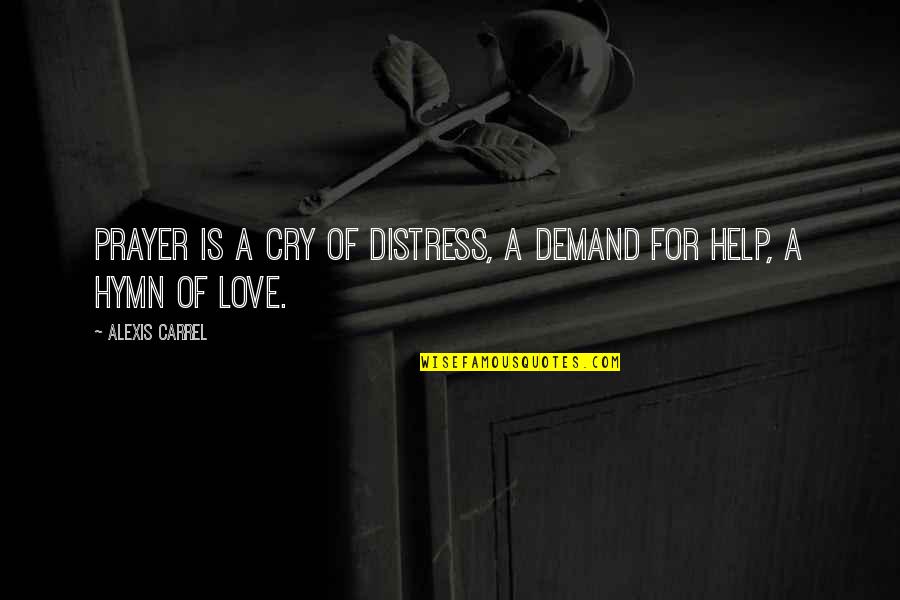 A Carrel Quotes By Alexis Carrel: Prayer is a cry of distress, a demand