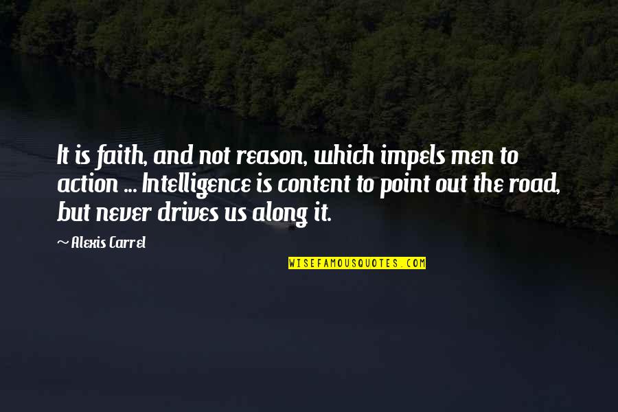A Carrel Quotes By Alexis Carrel: It is faith, and not reason, which impels