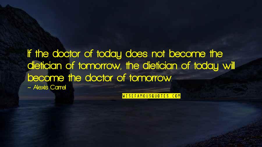A Carrel Quotes By Alexis Carrel: If the doctor of today does not become