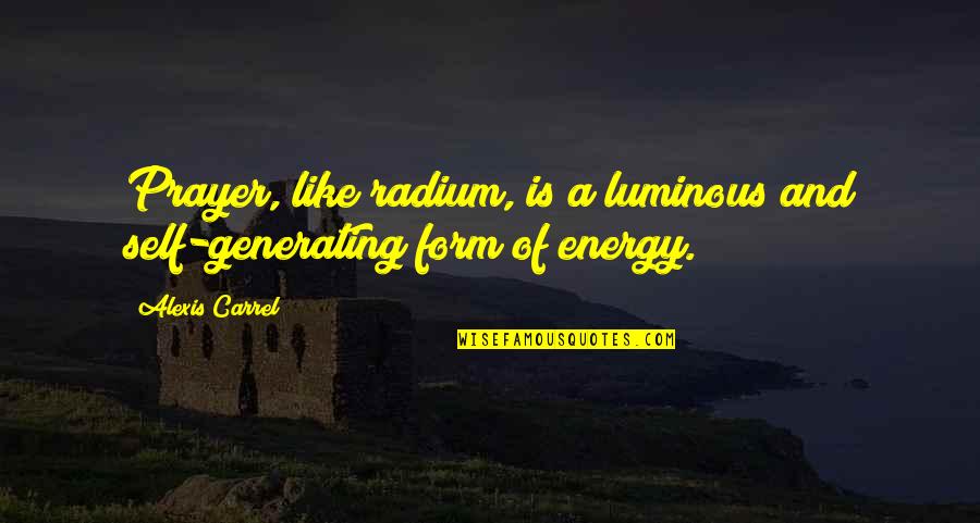 A Carrel Quotes By Alexis Carrel: Prayer, like radium, is a luminous and self-generating