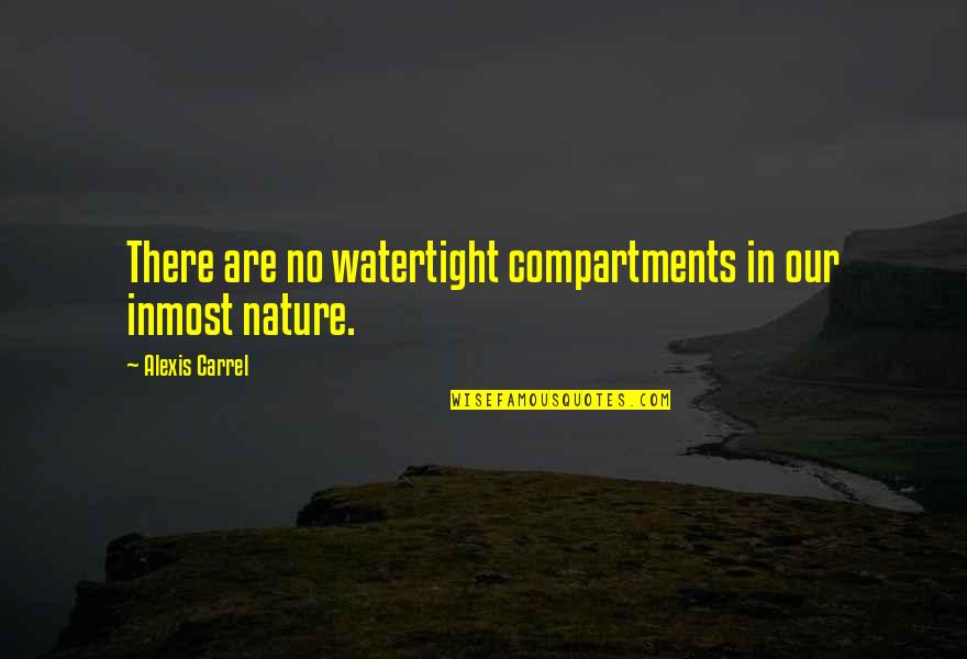A Carrel Quotes By Alexis Carrel: There are no watertight compartments in our inmost