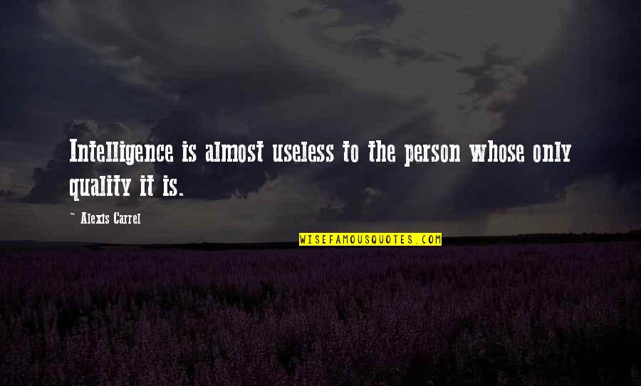 A Carrel Quotes By Alexis Carrel: Intelligence is almost useless to the person whose