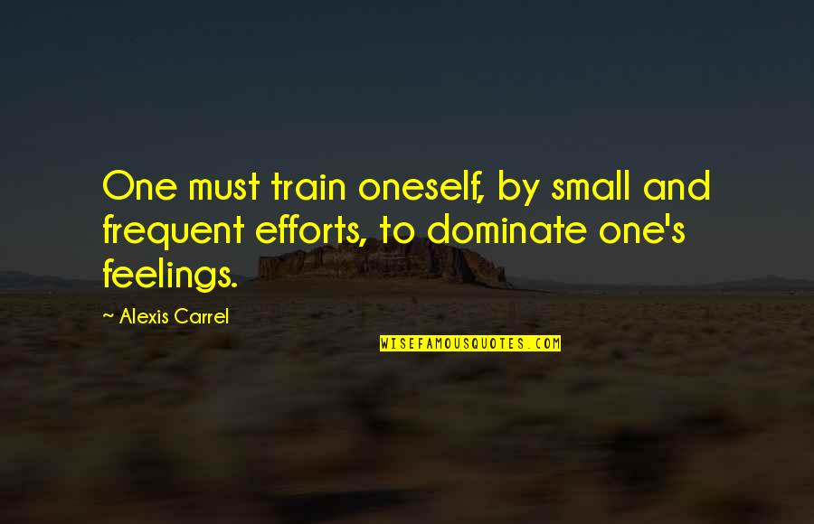 A Carrel Quotes By Alexis Carrel: One must train oneself, by small and frequent