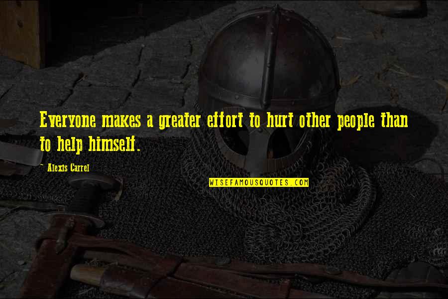 A Carrel Quotes By Alexis Carrel: Everyone makes a greater effort to hurt other