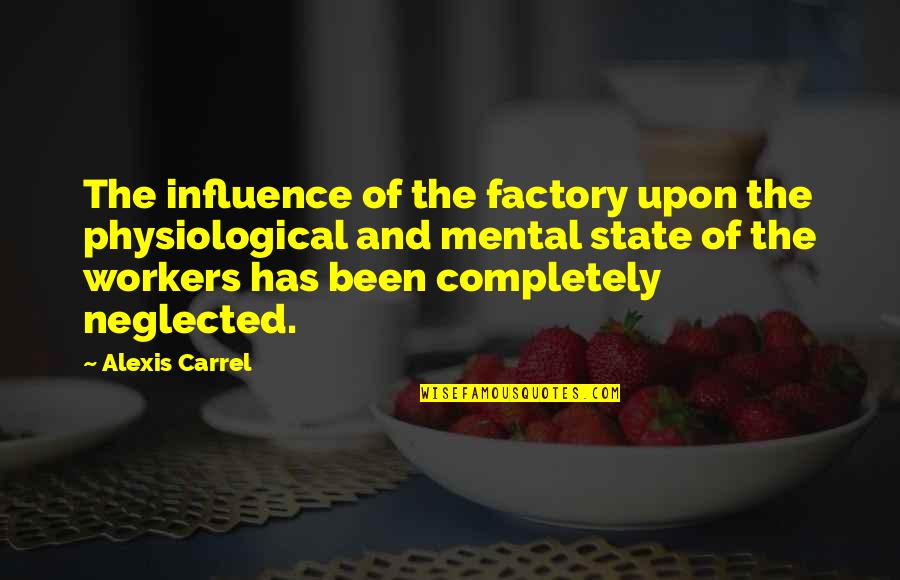 A Carrel Quotes By Alexis Carrel: The influence of the factory upon the physiological