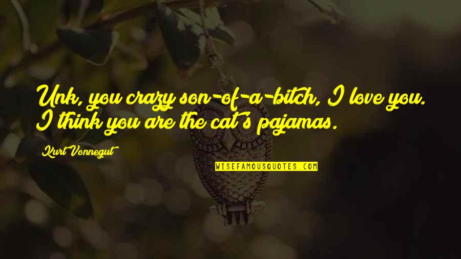 A Cat Quotes By Kurt Vonnegut: Unk, you crazy son-of-a-bitch, I love you. I