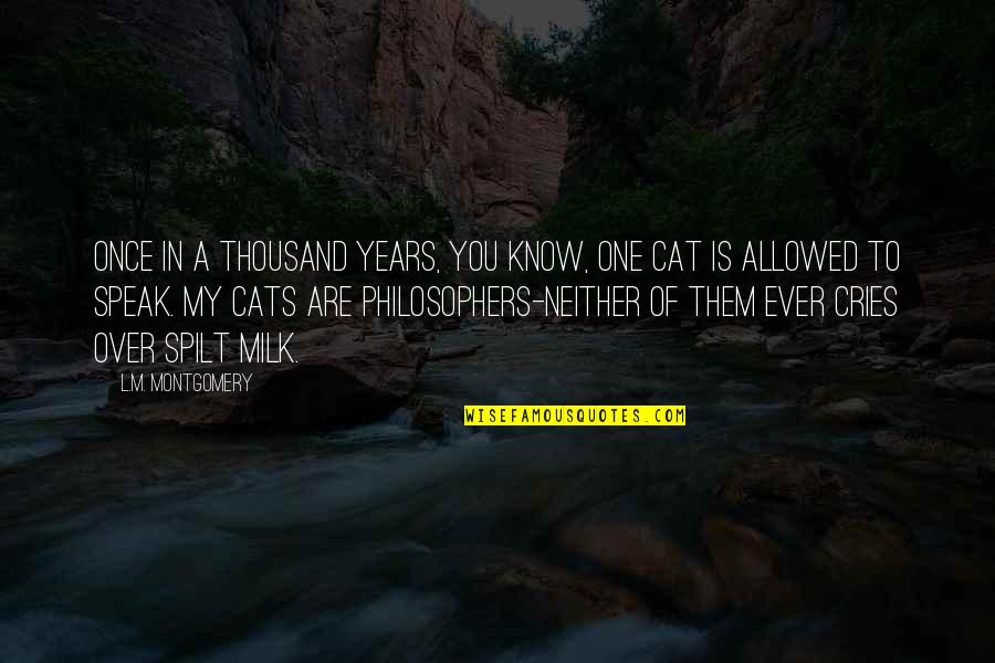 A Cat Quotes By L.M. Montgomery: Once in a thousand years, you know, one