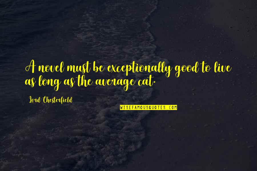 A Cat Quotes By Lord Chesterfield: A novel must be exceptionally good to live