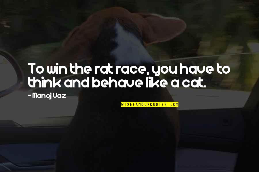 A Cat Quotes By Manoj Vaz: To win the rat race, you have to