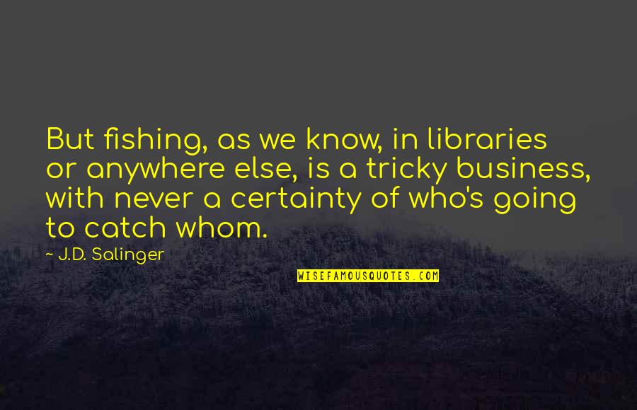 A Catch Quotes By J.D. Salinger: But fishing, as we know, in libraries or
