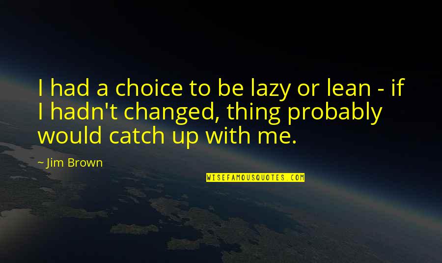 A Catch Quotes By Jim Brown: I had a choice to be lazy or