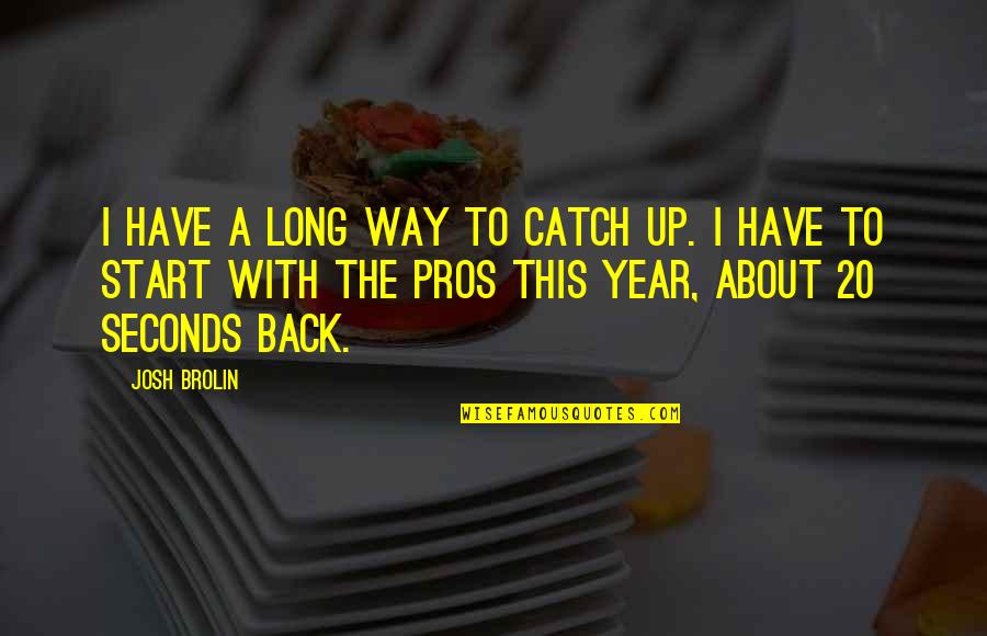 A Catch Quotes By Josh Brolin: I have a long way to catch up.
