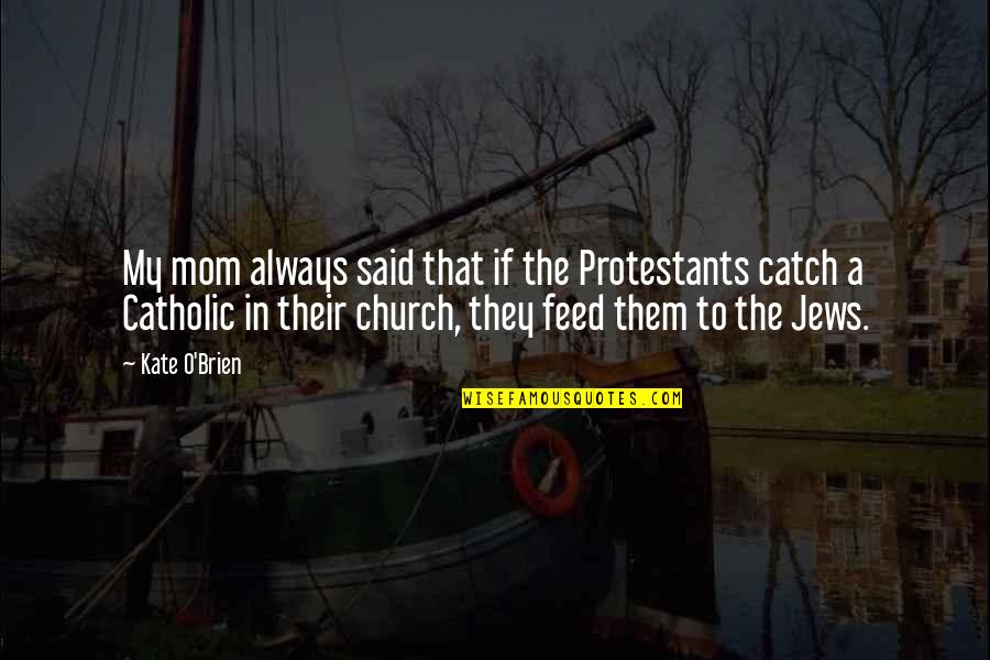 A Catch Quotes By Kate O'Brien: My mom always said that if the Protestants