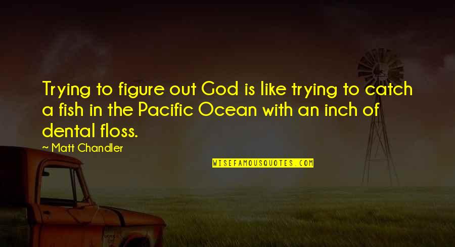 A Catch Quotes By Matt Chandler: Trying to figure out God is like trying