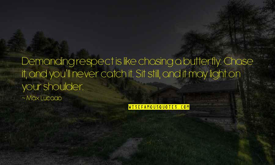 A Catch Quotes By Max Lucado: Demanding respect is like chasing a butterfly. Chase