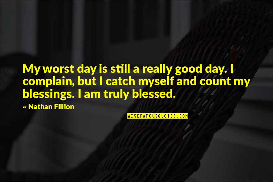 A Catch Quotes By Nathan Fillion: My worst day is still a really good