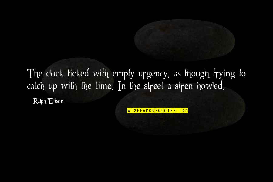 A Catch Quotes By Ralph Ellison: The clock ticked with empty urgency, as though