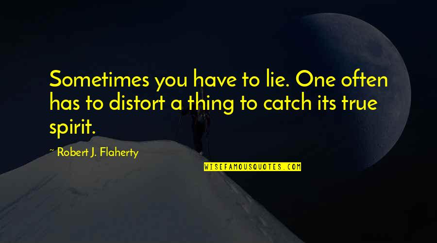 A Catch Quotes By Robert J. Flaherty: Sometimes you have to lie. One often has