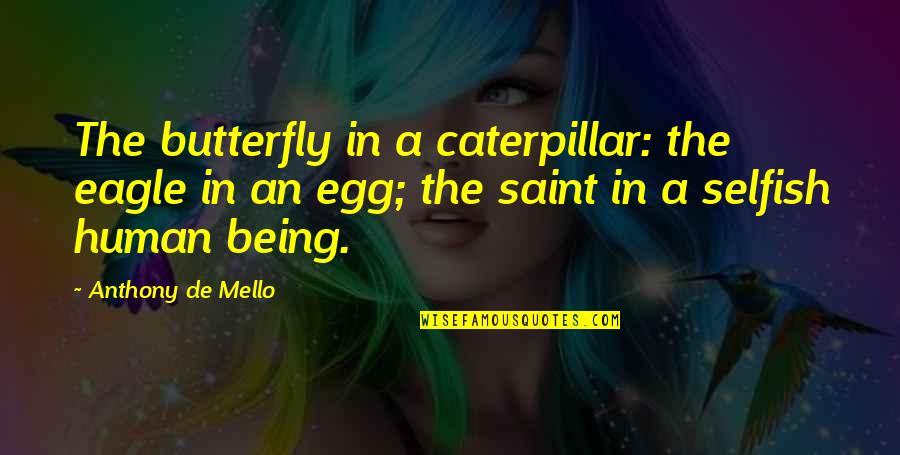 A Caterpillar Quotes By Anthony De Mello: The butterfly in a caterpillar: the eagle in