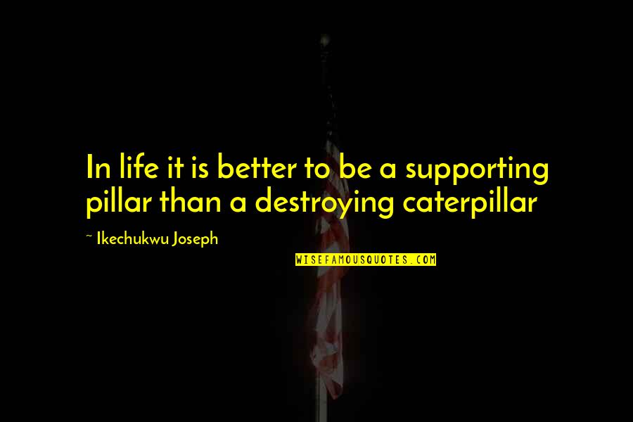 A Caterpillar Quotes By Ikechukwu Joseph: In life it is better to be a