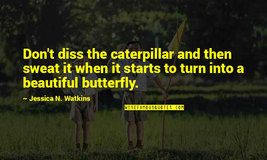 A Caterpillar Quotes By Jessica N. Watkins: Don't diss the caterpillar and then sweat it