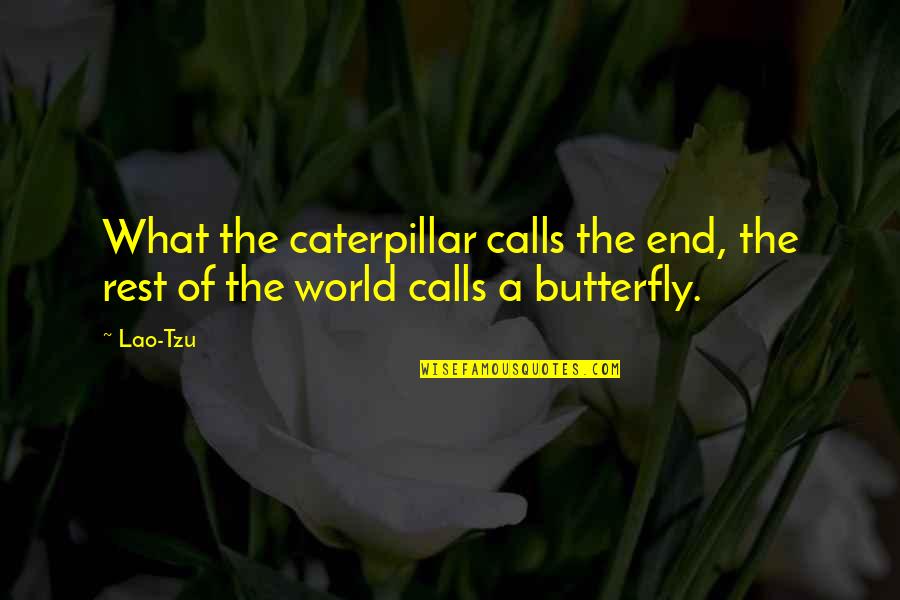 A Caterpillar Quotes By Lao-Tzu: What the caterpillar calls the end, the rest