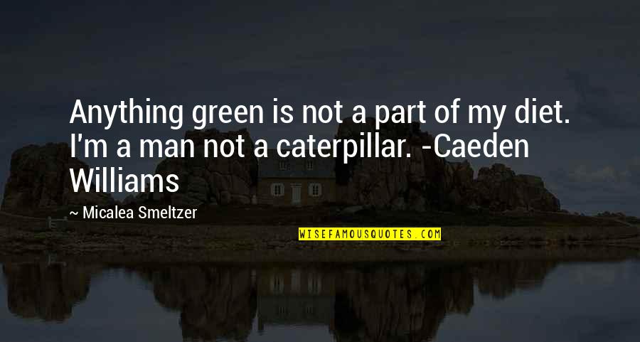 A Caterpillar Quotes By Micalea Smeltzer: Anything green is not a part of my