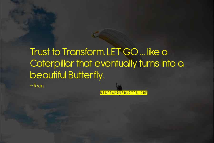 A Caterpillar Quotes By R.v.m.: Trust to Transform. LET GO ... like a