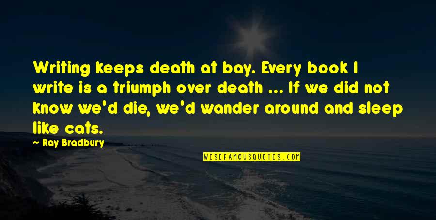 A Cats Death Quotes By Ray Bradbury: Writing keeps death at bay. Every book I