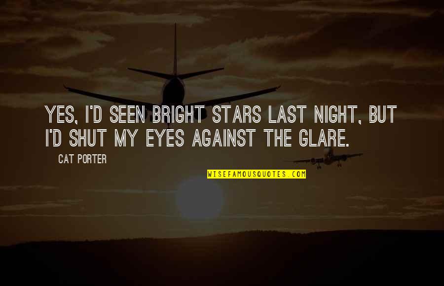 A Cat's Eyes Quotes By Cat Porter: Yes, I'd seen bright stars last night, but