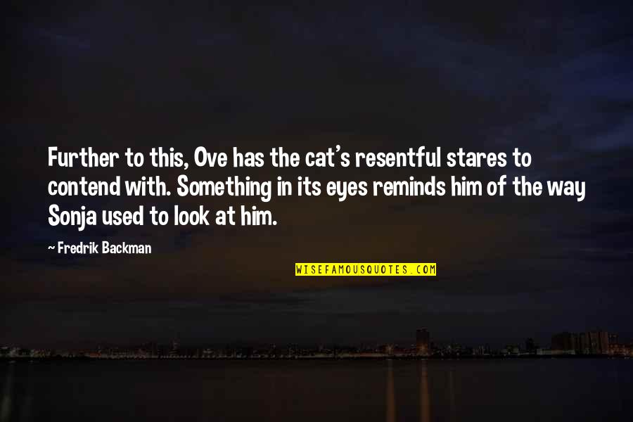 A Cat's Eyes Quotes By Fredrik Backman: Further to this, Ove has the cat's resentful