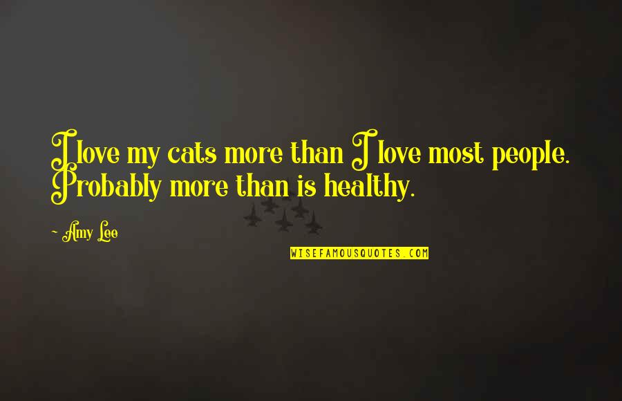 A Cats Love Quotes By Amy Lee: I love my cats more than I love