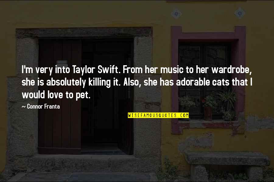 A Cats Love Quotes By Connor Franta: I'm very into Taylor Swift. From her music