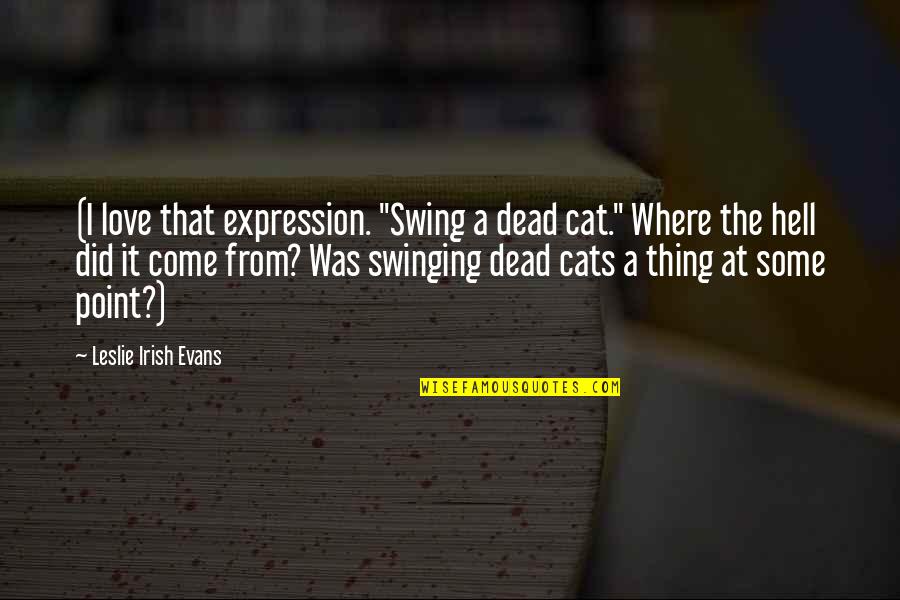 A Cats Love Quotes By Leslie Irish Evans: (I love that expression. "Swing a dead cat."